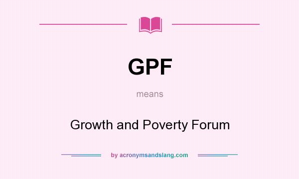 What does GPF mean? It stands for Growth and Poverty Forum