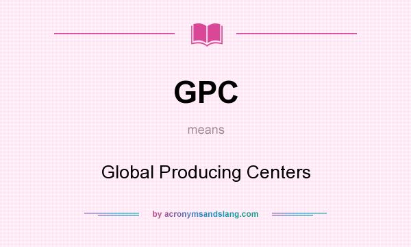 What does GPC mean? It stands for Global Producing Centers