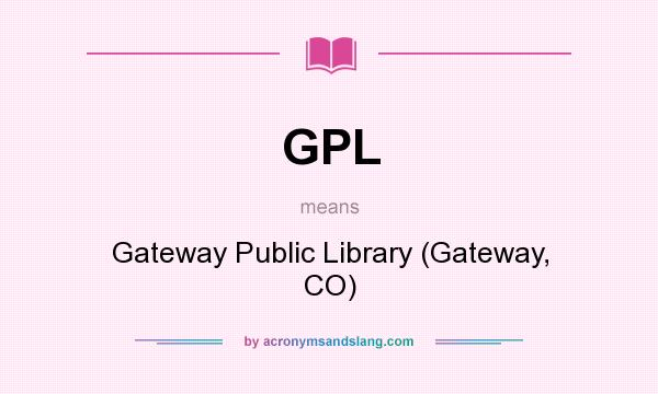 What does GPL mean? It stands for Gateway Public Library (Gateway, CO)