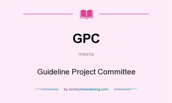 What does GPC mean? It stands for Guideline Project Committee