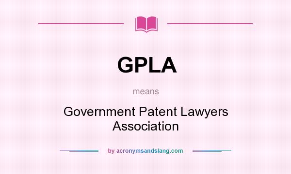 What does GPLA mean? It stands for Government Patent Lawyers Association