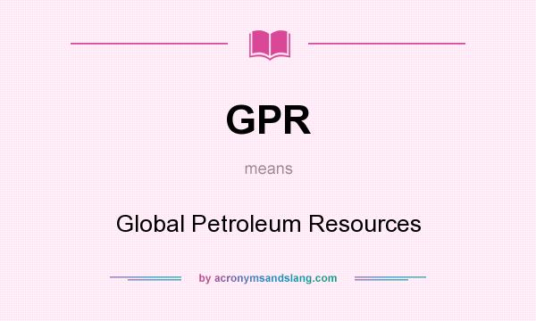 What does GPR mean? It stands for Global Petroleum Resources
