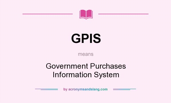 What does GPIS mean? It stands for Government Purchases Information System