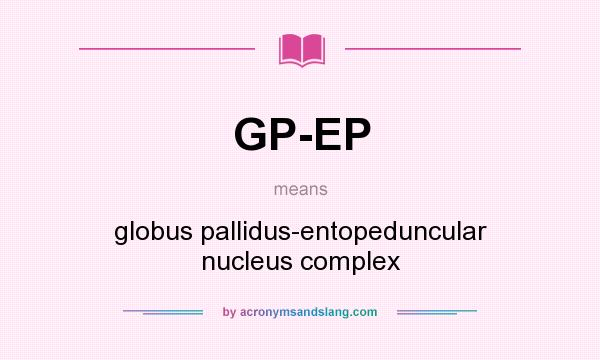 What does GP-EP mean? It stands for globus pallidus-entopeduncular nucleus complex