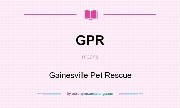 What does GPR mean? It stands for Gainesville Pet Rescue