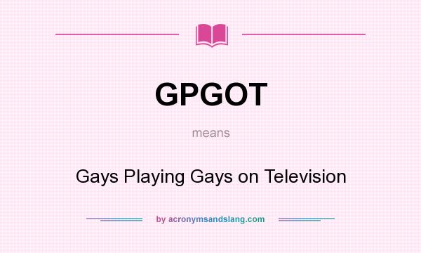 What does GPGOT mean? It stands for Gays Playing Gays on Television