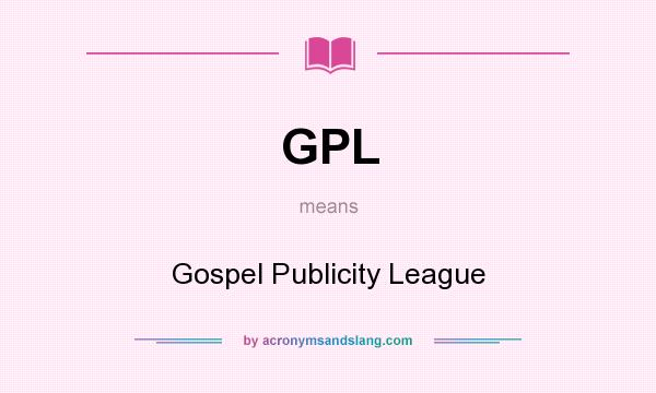 What does GPL mean? It stands for Gospel Publicity League