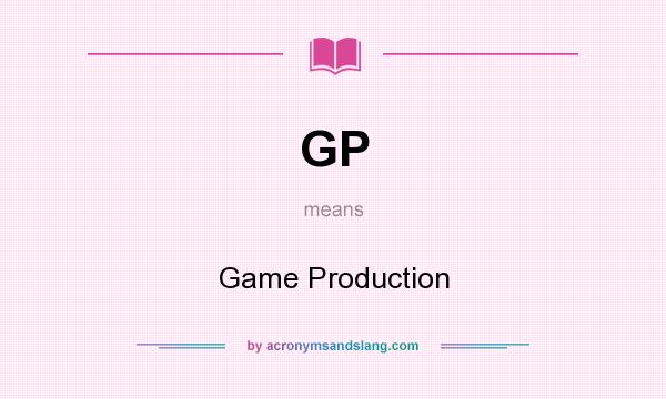 What does GP mean? It stands for Game Production