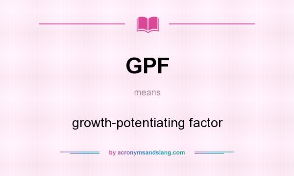 What does GPF mean? It stands for growth-potentiating factor