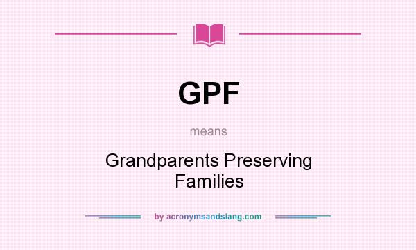 What does GPF mean? It stands for Grandparents Preserving Families