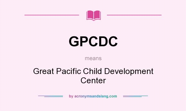 What does GPCDC mean? It stands for Great Pacific Child Development Center