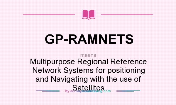 What does GP-RAMNETS mean? It stands for Multipurpose Regional Reference Network Systems for positioning and Navigating with the use of Satellites