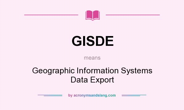 What does GISDE mean? It stands for Geographic Information Systems Data Export