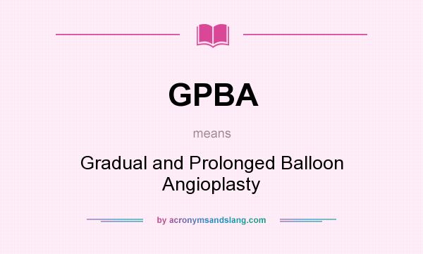 What does GPBA mean? It stands for Gradual and Prolonged Balloon Angioplasty