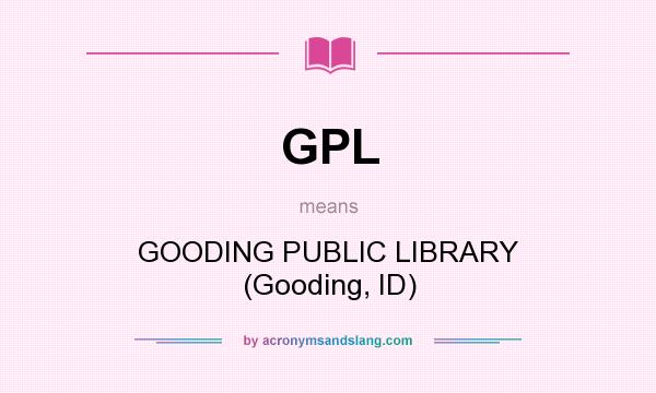 What does GPL mean? It stands for GOODING PUBLIC LIBRARY (Gooding, ID)
