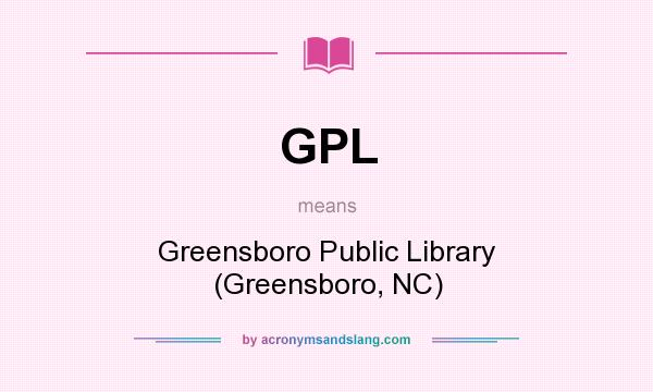 What does GPL mean? It stands for Greensboro Public Library (Greensboro, NC)