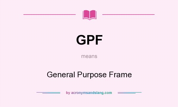 What does GPF mean? It stands for General Purpose Frame