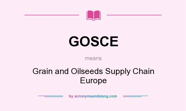 What does GOSCE mean? It stands for Grain and Oilseeds Supply Chain Europe