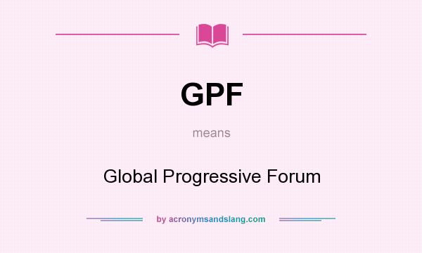 What does GPF mean? It stands for Global Progressive Forum