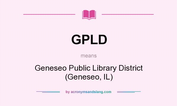 What does GPLD mean? It stands for Geneseo Public Library District (Geneseo, IL)