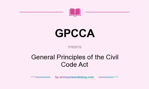 What does GPCCA mean? It stands for General Principles of the Civil Code Act