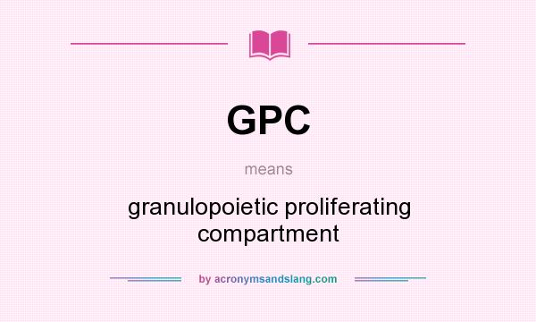 What does GPC mean? It stands for granulopoietic proliferating compartment