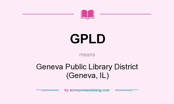 What does GPLD mean? It stands for Geneva Public Library District (Geneva, IL)