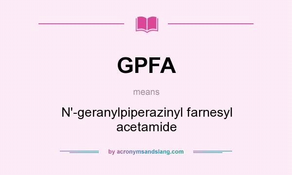 What does GPFA mean? It stands for N`-geranylpiperazinyl farnesyl acetamide