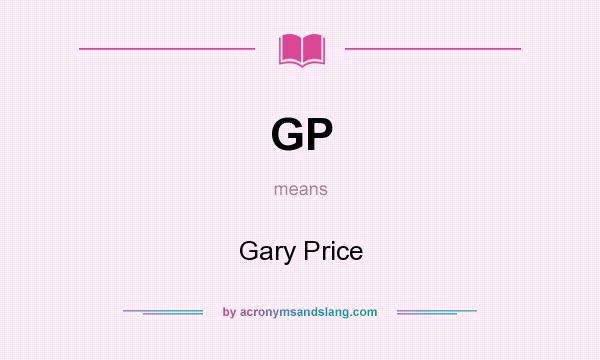 What does GP mean? It stands for Gary Price