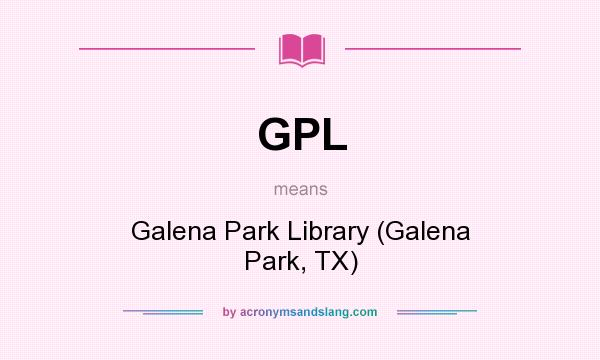 What does GPL mean? It stands for Galena Park Library (Galena Park, TX)