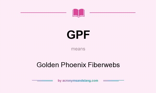 What does GPF mean? It stands for Golden Phoenix Fiberwebs