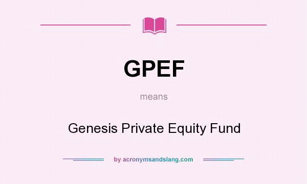 What does GPEF mean? It stands for Genesis Private Equity Fund