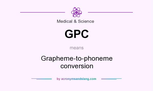 What does GPC mean? It stands for Grapheme-to-phoneme conversion