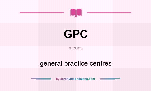 What does GPC mean? It stands for general practice centres