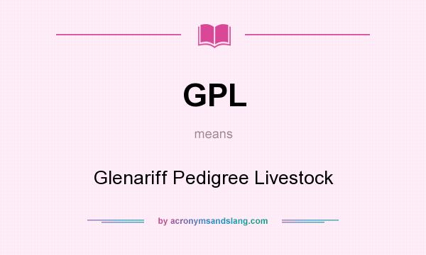 What does GPL mean? It stands for Glenariff Pedigree Livestock