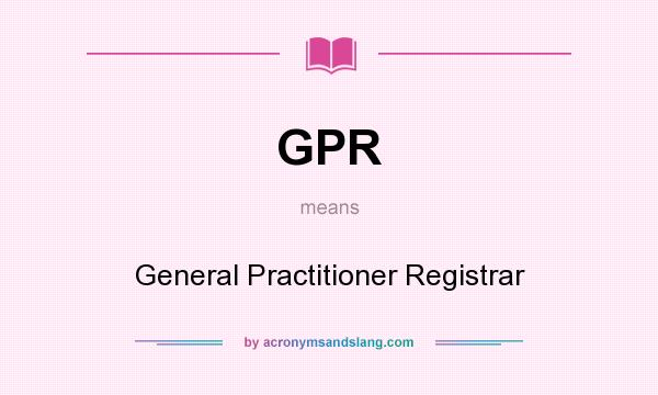 What does GPR mean? It stands for General Practitioner Registrar