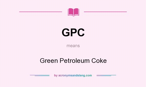What does GPC mean? It stands for Green Petroleum Coke