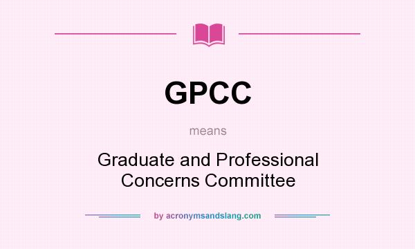 What does GPCC mean? It stands for Graduate and Professional Concerns Committee
