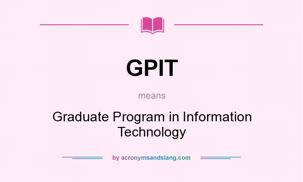 What does GPIT mean? It stands for Graduate Program in Information Technology