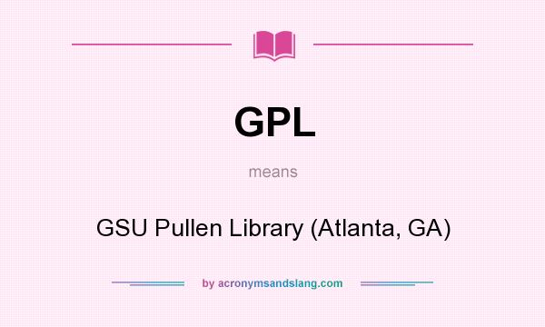 What does GPL mean? It stands for GSU Pullen Library (Atlanta, GA)