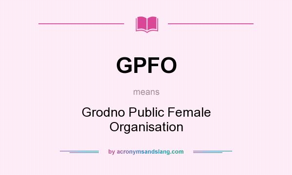 What does GPFO mean? It stands for Grodno Public Female Organisation