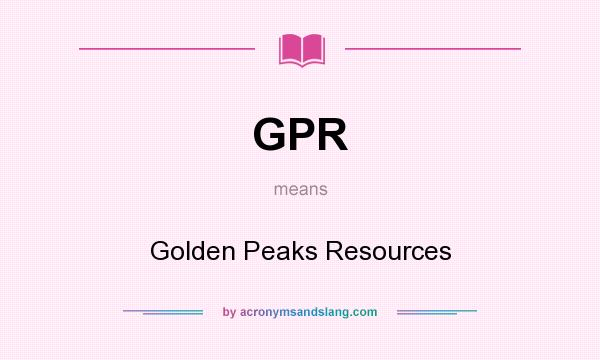 What does GPR mean? It stands for Golden Peaks Resources
