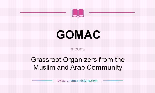What does GOMAC mean? It stands for Grassroot Organizers from the Muslim and Arab Community