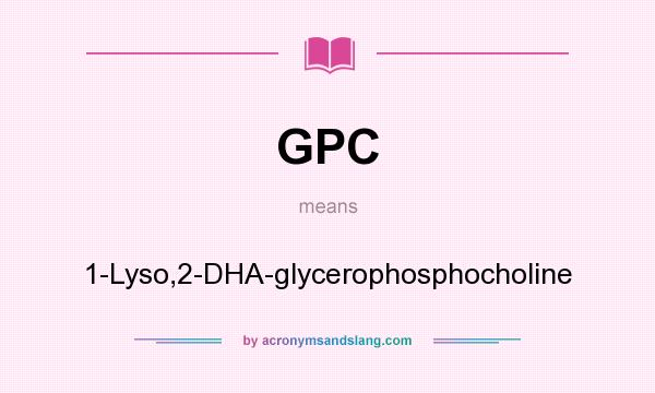 What does GPC mean? It stands for 1-Lyso,2-DHA-glycerophosphocholine