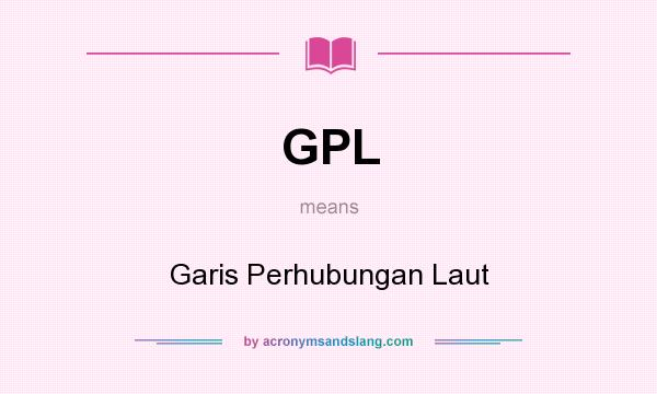 What does GPL mean? It stands for Garis Perhubungan Laut