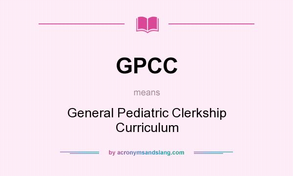 What does GPCC mean? It stands for General Pediatric Clerkship Curriculum