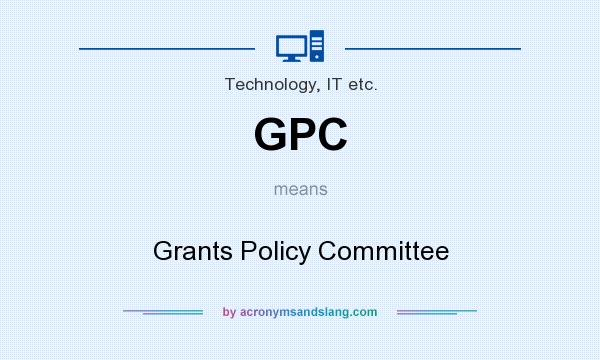 What does GPC mean? It stands for Grants Policy Committee