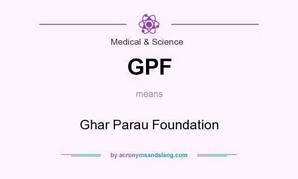 What does GPF mean? It stands for Ghar Parau Foundation