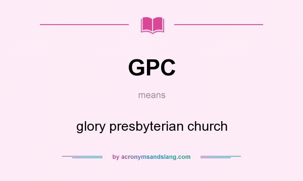 What does GPC mean? It stands for glory presbyterian church
