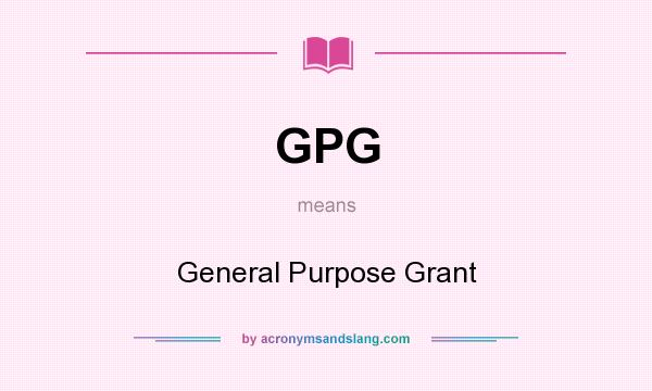 What does GPG mean? It stands for General Purpose Grant